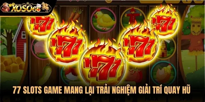 77 slots game mang lại trải nghiệm giải trí quay hũ vô cùng đỉnh cao