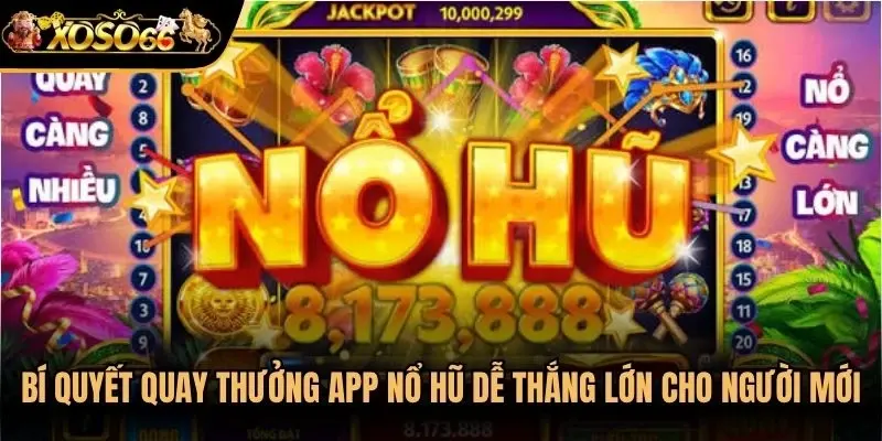 Bí quyết quay thưởng app nổ hũ dễ thắng lớn cho người mới