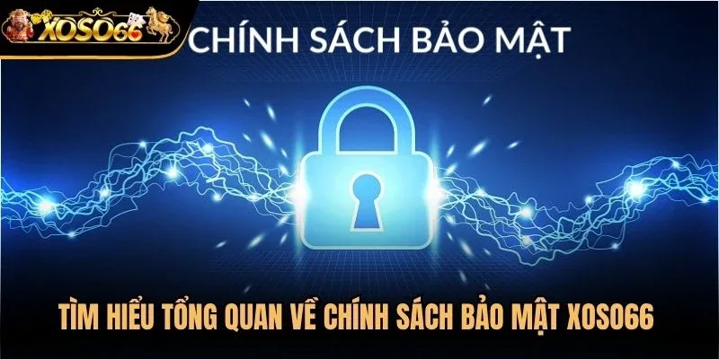 Tìm hiểu tổng quan về chính sách bảo mật Xoso66 đảm bảo an toàn