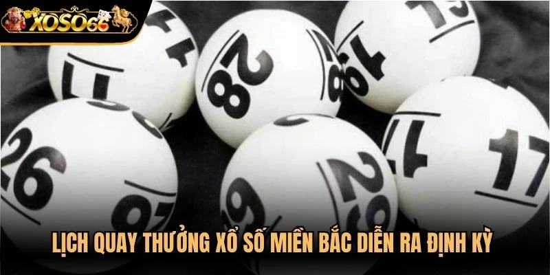 Lịch quay thưởng xổ số Miền Bắc diễn ra định kỳ vào lúc 18h15 mỗi ngày